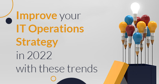 Improve Your It Operations Strategy In 2022 With These Trends