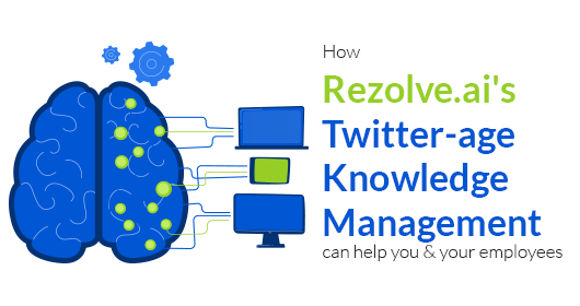 How Rezolve.Ai'S Twitter-Age Knowledge Management Can Help You And Your Employees?