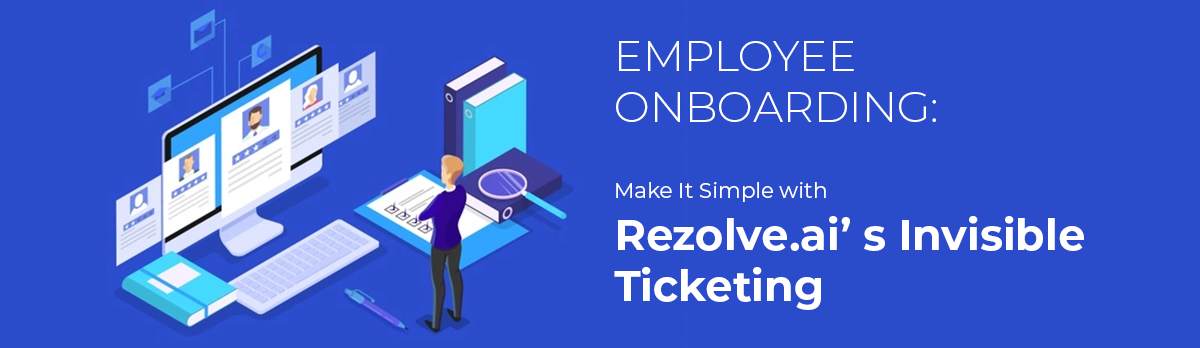 Make Employee Engagement And Support Simple With Rezolve.Ai'S Invisible Ticketing