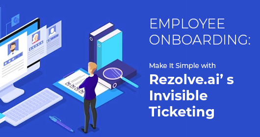 Make Employee Engagement And Support Simple With Rezolve.Ai'S Invisible Ticketing