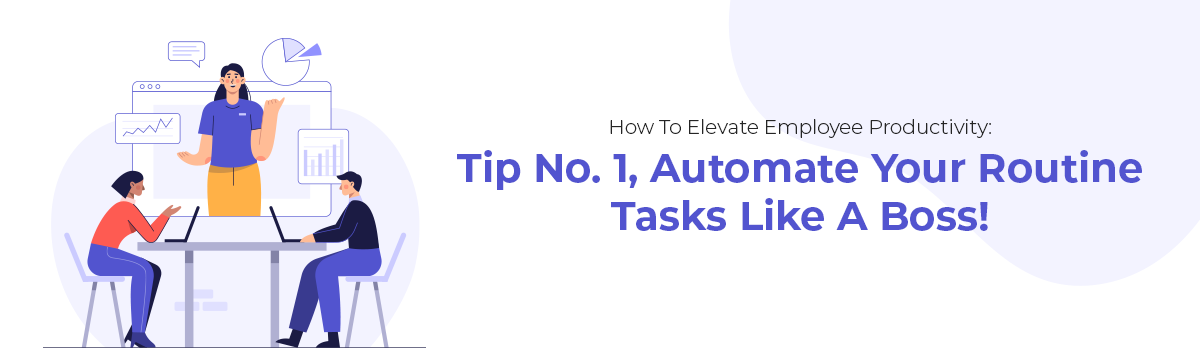 How To Elevate Employee Productivity: Tip No. 1, Automate Your Routine Tasks Like A Boss!