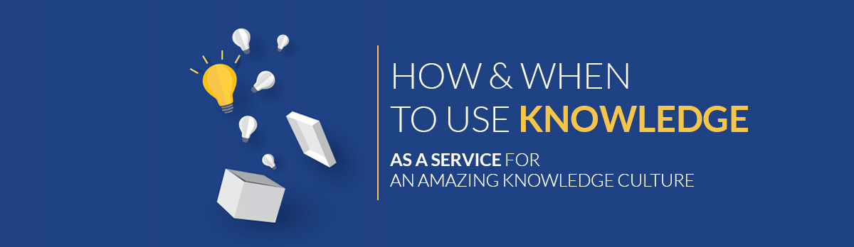 How & When To Use Knowledge As A Service For An Amazing Knowledge Culture