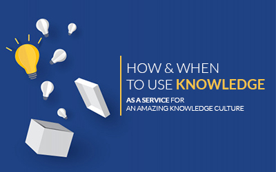 How & When To Use Knowledge As A Service For An Amazing Knowledge Culture