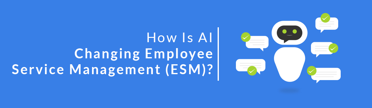 How Is Ai Changing Employee Service Management (Esm)?