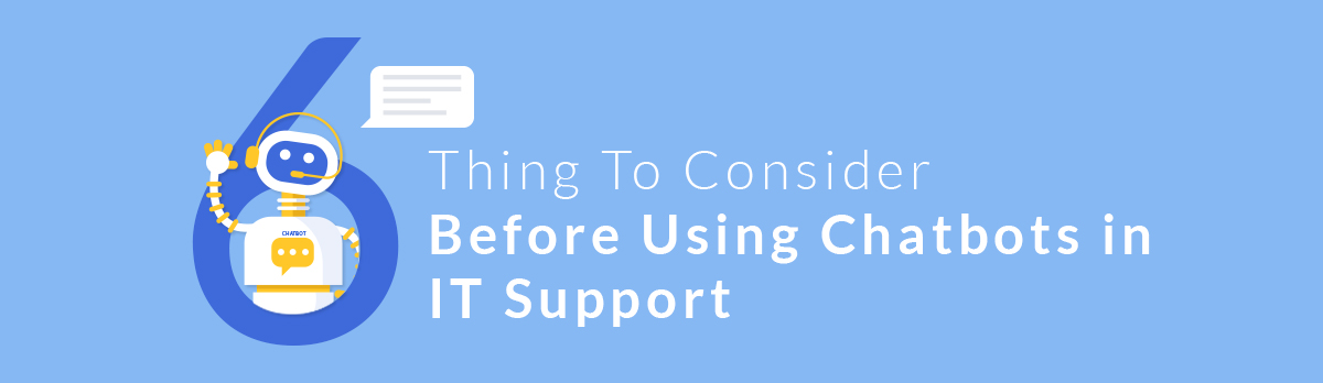 6 Things To Consider Before Using Chatbots In It Support