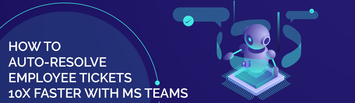 How To Auto-Resolve Employee Tickets 10X Faster With Ms Teams