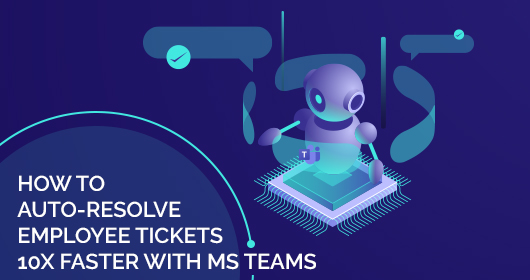 How To Auto-Resolve Employee Tickets 10X Faster With Ms Teams