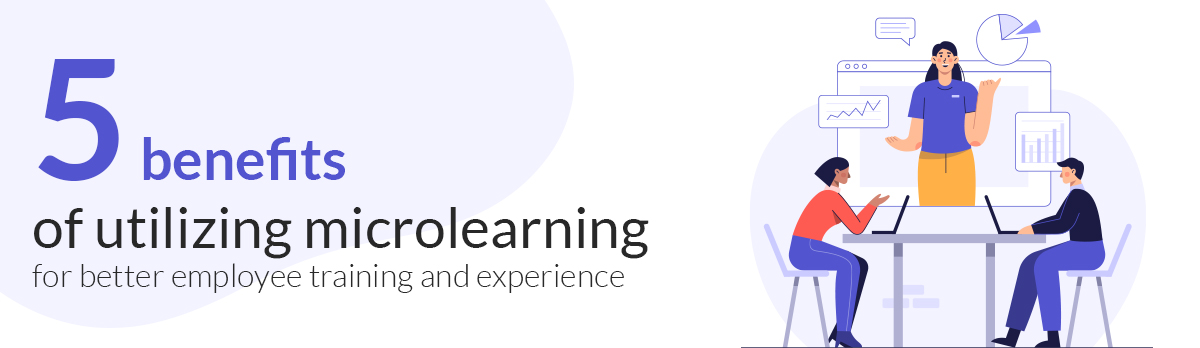 Five Benefits Of Utilizing Microlearning For Better Employee Training And Experience