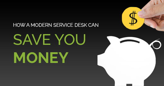 How A Modern Service Desk Can Save You Money