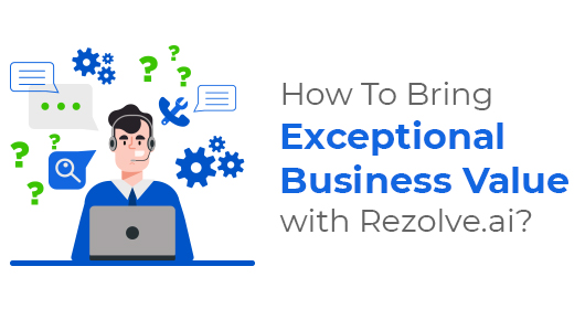 How To Bring Exceptional Business Value With Rezolve.Ai?