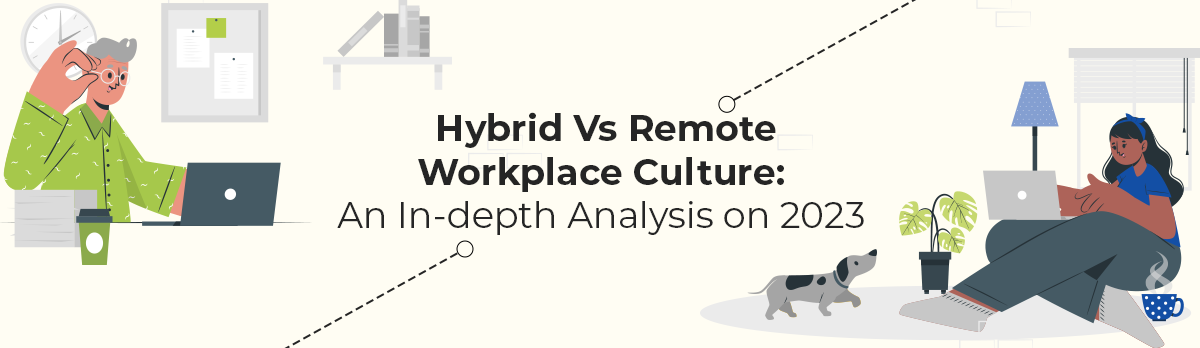 Hybrid Vs Remote Workplace Culture: An In-Depth Analysis