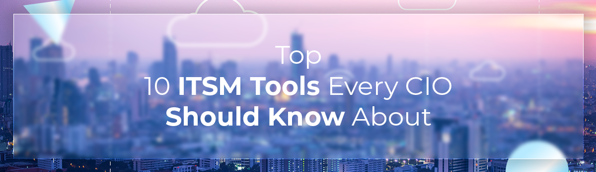 Top 10 Itsm Tools Every Cio Should Know About