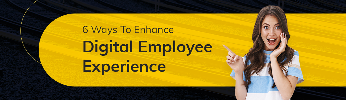 6 Ways To Enhance Your Digital Employee Experience