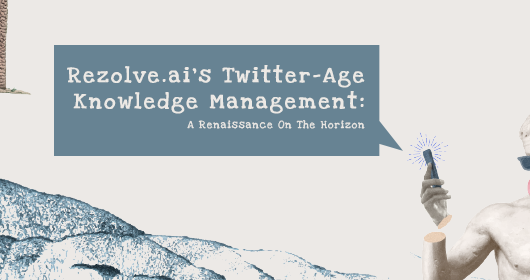 Rezolve.Ai'S Twitter-Age Knowledge Management: A Renaissance On The Horizon