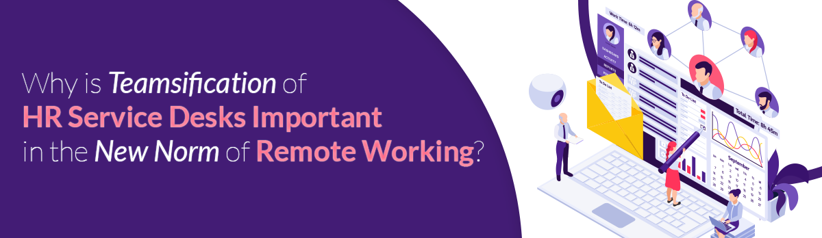 Why Is Teamsification Of Hr Service Desks Important In The New Norm Of Remote Working?