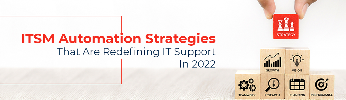 Itsm Automation Strategies That Are Redefining It Support In 2022