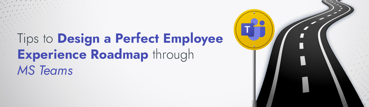 Tips To Design A Perfect Employee Experience Roadmap Through Microsoft Teams