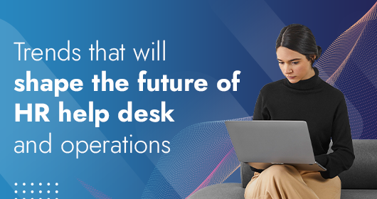 Trends That Will Shape The Future Of Hr Help Desk And Operations