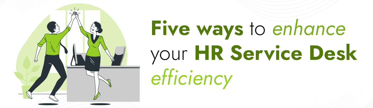 Five Ways To Enhance Your Hr Service Desk Efficiency