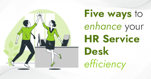 Five Ways To Enhance Your Hr Service Desk Efficiency