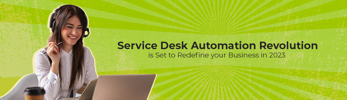 Service Desk Automation Revolution Is Set To Redefine Your Business In 2023