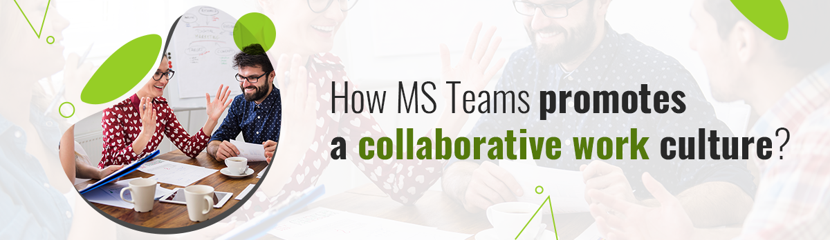 How Ms Teams Promotes A Collaborative Work Culture?