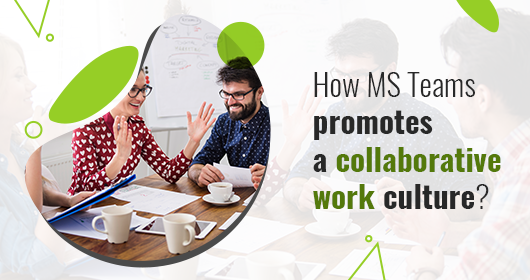 How Ms Teams Promotes A Collaborative Work Culture?