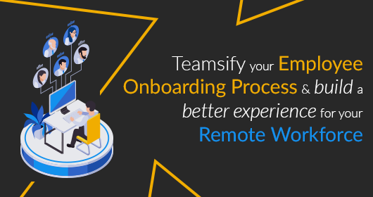 Teamsify Your Employee Onboarding Process: A Better Experience For Your Remote Workforce