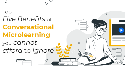 Top Five Benefits Of Conversational Microlearning You Cannot Afford To Ignore