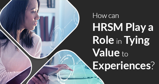 How Can Hrsm Play A Role In Tying Value To Experiences?