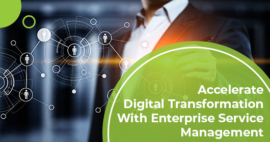 Accelerate Digital Transformation With Enterprise Service Management