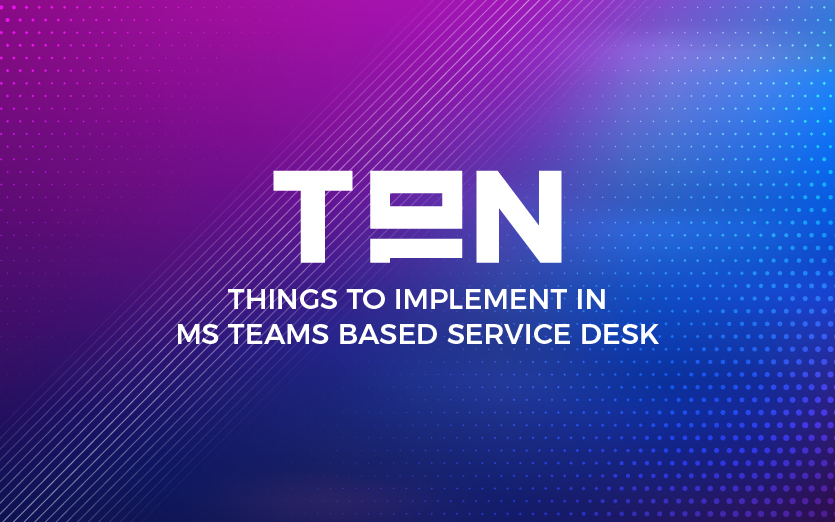 10 Things To Implement In Microsoft Teams Based Service Desk