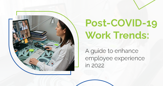 Post Covid-19 Work Trends: A Guide To Enhance Employee Experience In 2022