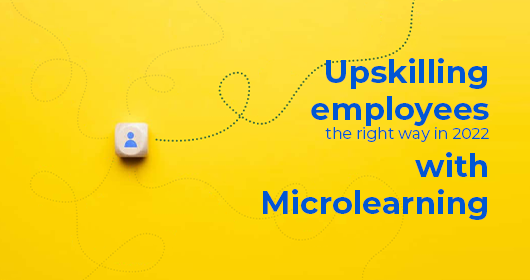 Upskilling Employees The Right Way In 2022 With Microlearning