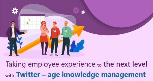 Taking Employee Experience To The Next Level With Twitter–Age Knowledge Management