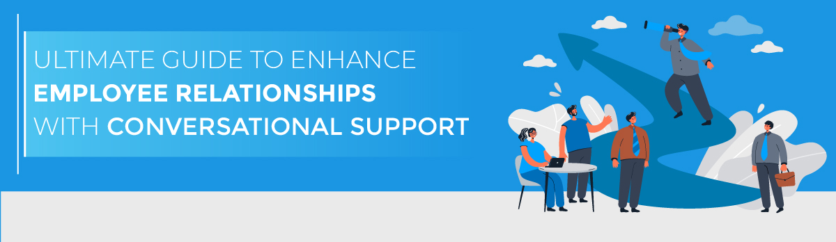 Ultimate Guide To Enhance Employee Relationships With Conversational Support
