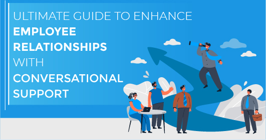 Ultimate Guide To Enhance Employee Relationships With Conversational Support