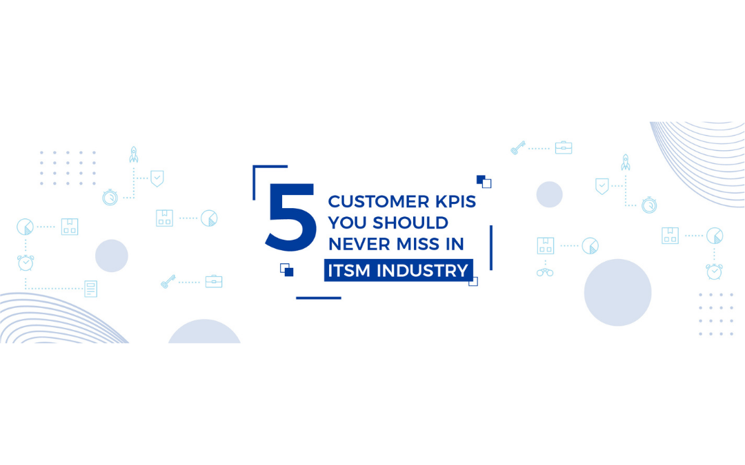 5 Customer Kpis You Should Never Miss In Itsm Industry