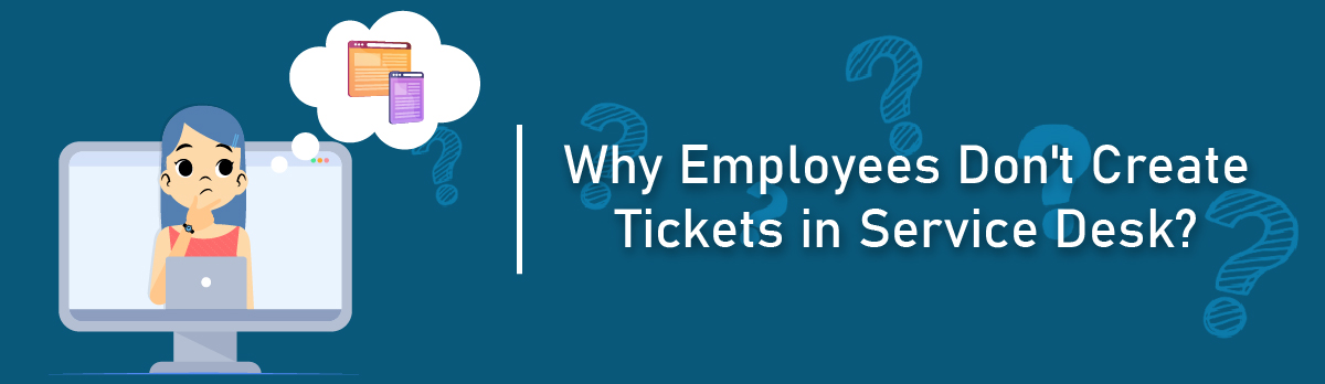 Why Employees Don'T Create Tickets In Service Desk?