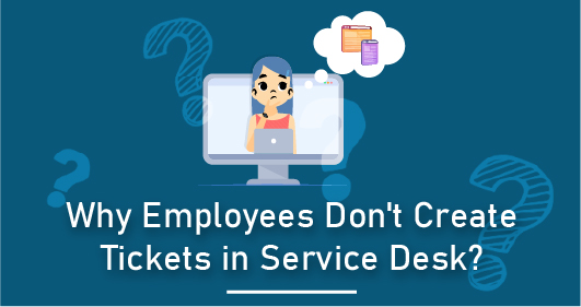 Why Employees Don'T Create Tickets In Service Desk?