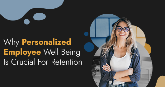 Why Personalized Employee Well-Being Is Crucial For Retention?
