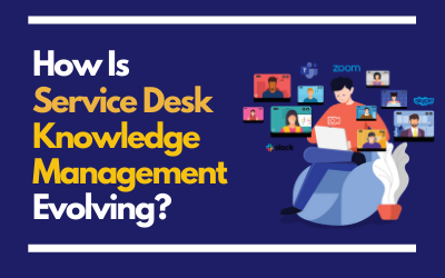 How Is Service Desk Knowledge Management Evolving?