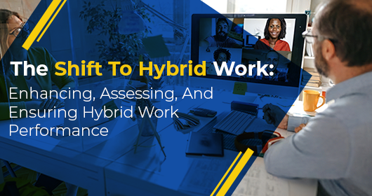 The Shift To Hybrid Work: Enhancing, Assessing, And Ensuring Hybrid Work Performance