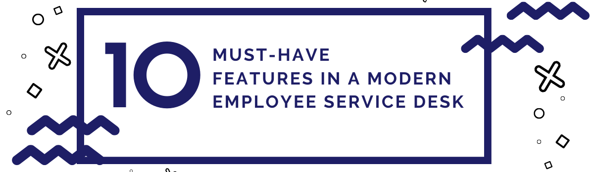 10 Must-Have Features In A Modern Employee Service Desk