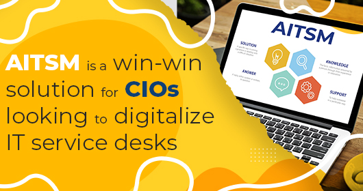 Aitsm Is A Win-Win Solution For Cios Looking To Digitalize It Service Desks
