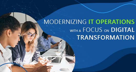 Modernizing It Operations With A Focus On Digital Transformation