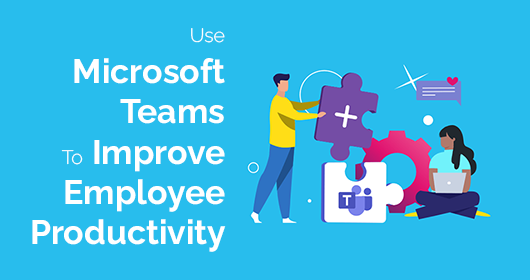 Use Microsoft Teams To Improve Employee Productivity